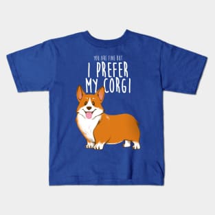 I prefer my corgi Kids T-Shirt